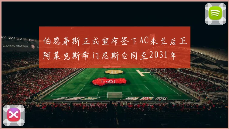 伯恩茅斯正式宣布签下AC米兰后卫阿莱克斯希门尼斯合同至2031年