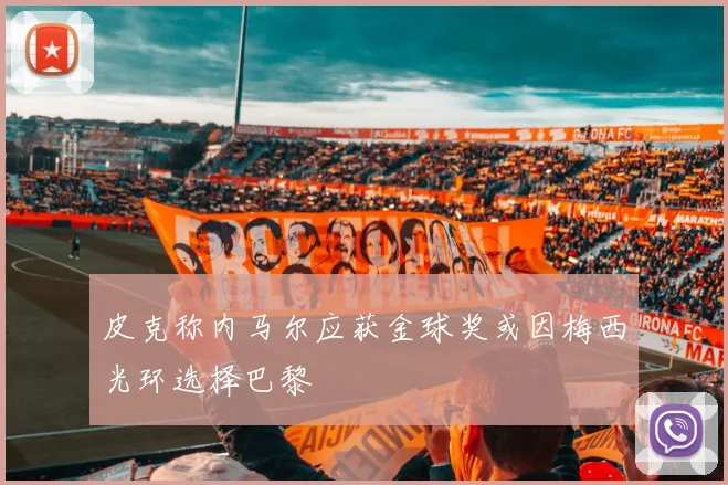 皮克称内马尔应获金球奖或因梅西光环选择巴黎